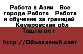 Работа в Азии - Все города Работа » Работа и обучение за границей   . Кемеровская обл.,Таштагол г.